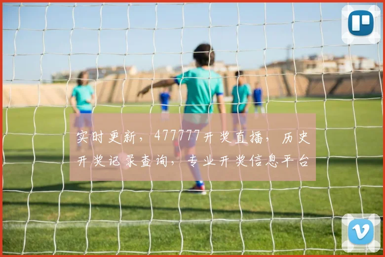 实时更新，477777开奖直播，历史开奖记录查询，专业开奖信息平台