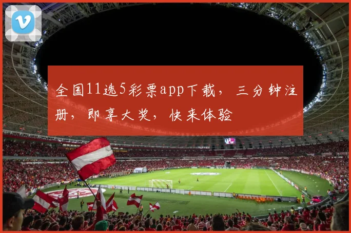 全国11选5彩票app下载，三分钟注册，即享大奖，快来体验