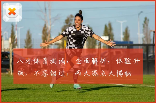 八方体育测试，全面解析，体验升级，不容错过，两大亮点大揭秘