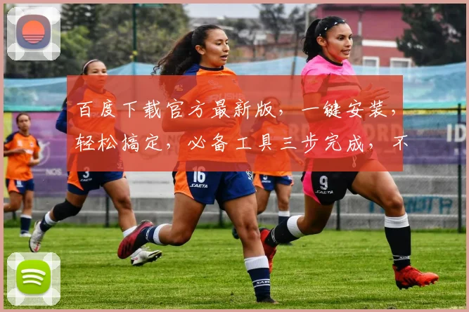 百度下载官方最新版，一键安装，轻松搞定，必备工具三步完成，不容错过